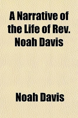 A Narrative Of The Life Of Rev. Noah Davis by Noah Davis