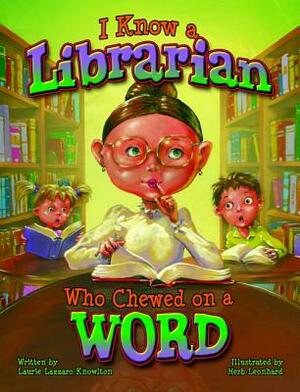 I Know a Librarian Who Chewed on a Word by Laurie Knowlton