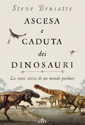 Ascesa e caduta dei dinosauri: La vera storia di un mondo perduto by Stephen Brusatte