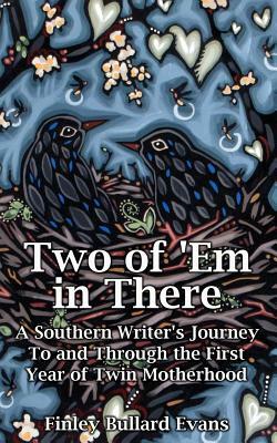 Two of 'Em in There: A Southern Writer's Journey to and Through the First Year of Twin Motherhood by Finley Bullard Evans