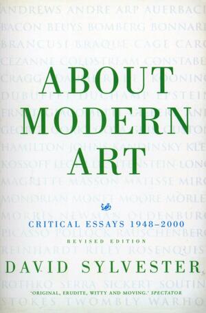 About Modern Art: Critical Essays, 1948-2000 by David Sylvester