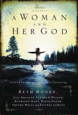 A Woman and Her God: Life-Enriching Messages by Beth Moore
