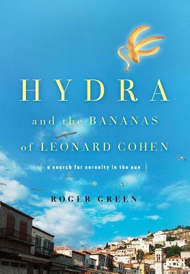 Hydra and the Bananas of Leonard Cohen: A Search for Serenity in the Sun by Roger Green