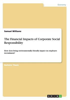 The Financial Impacts of Corporate Social Responsibility: How does being environmentally friendly impact on employee recruitment? by Samuel Williams