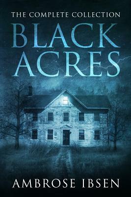 Black Acres: The Complete Collection by Ambrose Ibsen