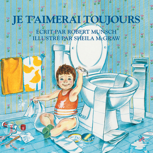 Je t'Aimerai Toujours = Love You Forever by Robert Munsch