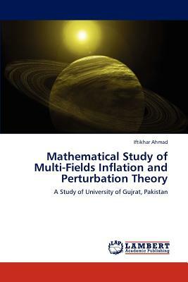 Mathematical Study of Multi-Fields Inflation and Perturbation Theory by Iftikhar Ahmad