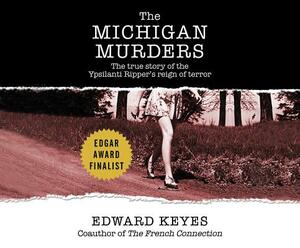 The Michigan Murders: The True Story of the Ypsilanti Ripper's Reign of Terror by Edward Keyes