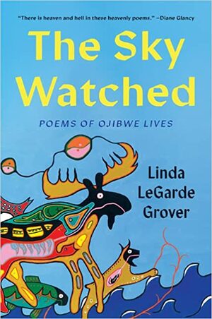 The Sky Watched: Poems of Ojibwe Lives by Linda LeGarde Grover