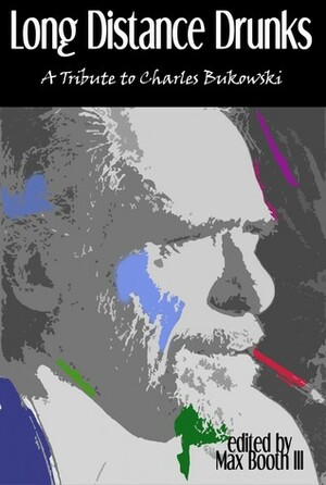 Long Distance Drunks: a Tribute to Charles Bukowski by T. Fox Dunham, John Mitchel, Craig Wallwork, Richard Thomas, Joe Clifford, Gabino Iglesias, S. MacLeod, Eli Wilde, William Barker, Jonathan Balog, Will Viharo, Michael Bailey, Victor Paul Alvarez, Jacob Haddon, Tom Pitts, Brett Williams, Max Booth III, Justin Hyde, Jay Wilburn, Kyle Hemmings, Teri Louise Kelly, Vincenzo Bilof