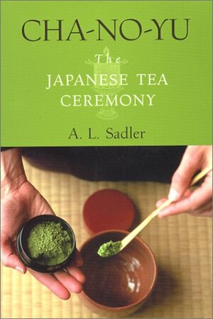 Cha-No-Yu: The Japanese Tea Ceremony by A.L. Sadler