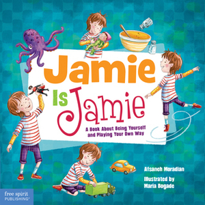 Jamie Is Jamie: A Book About Being Yourself and Playing Your Way by Maria Bogade, Afsaneh Moradian