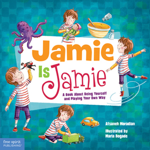 Jamie Is Jamie: A Book About Being Yourself and Playing Your Way by Afsaneh Moradian, Maria Bogade