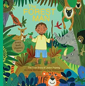 The Forest Man: The True Story of Jadav Payeng by Kay Widdowson, Anne Matheson