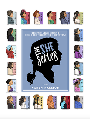 The She Series: 120 Portraits & Essays Celebrating Inspiring Icons Whose Actions Changed the World by Karen Hallion