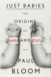 Just Babies: The Origins of Good and Evil by Paul Bloom