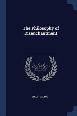 The Philosophy of Disenchantment by Edgar Saltus