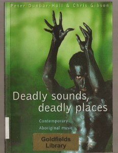 Deadly Sounds, Deadly Places: Contemporary Aboriginal Music in Australia by Peter Dubar-Hall, Chris Gibson, Peter Dunbar-Hall