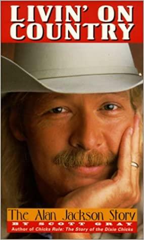 Livin' on Country: The Alan Jackson Story by Scott Gray