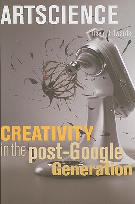 Artscience: Creativity in the Post-Google Generation by David Edwards