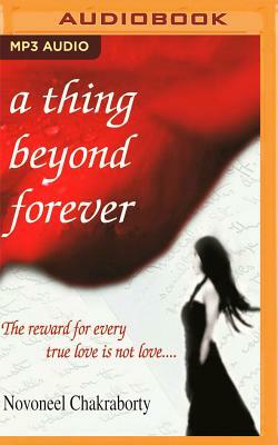 A Thing Beyond Forever: The Reward for Every True Love Is Not Love... by Novoneel Chakraborty