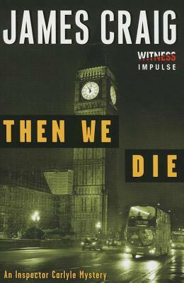 Then We Die: An Inspector Carlyle Mystery by James Craig