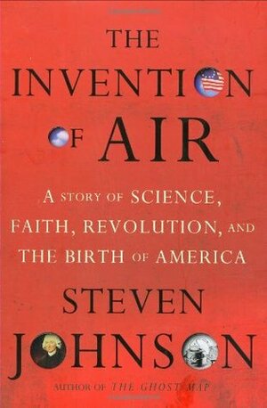 The Invention of Air: A Story of Science, Faith, Revolution, and the Birth of America by Steven Johnson