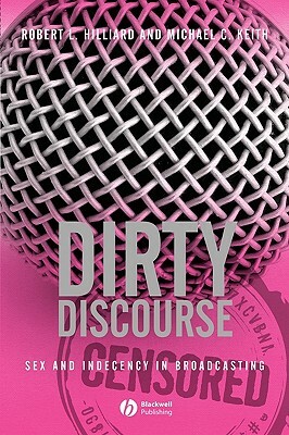 Dirty Discourse: Sex and Indecency in Broadcasting by Michael C. Keith, Robert L. Hilliard