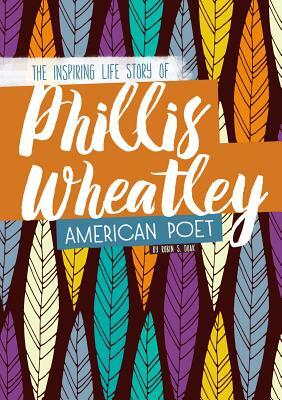 Phillis Wheatley: The Inspiring Life Story of the American Poet by Robin S. Doak