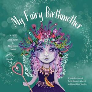 My Fairy Birthmother: A Keepsake Storybook for Birthmothers, Adopted Children & Their Families by Mary Huron Hunter, Avery Hunter