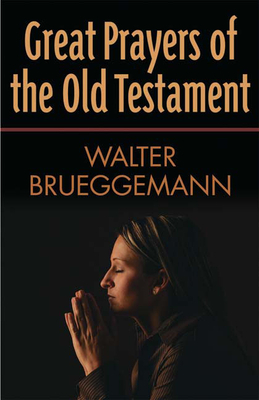 Great Prayers of the Old Testament by Walter Brueggemann