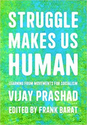 Struggle Makes Us Human: Learning from Movements for Socialism by Frank Barat, Vijay Prashad
