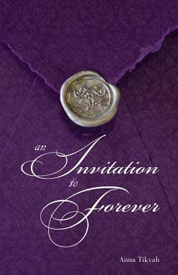 An Invitation to Forever by Anna Tikvah