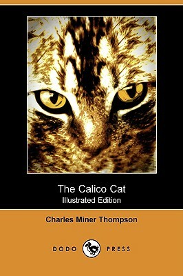 The Calico Cat (Illustrated Edition) (Dodo Press) by Charles Miner Thompson