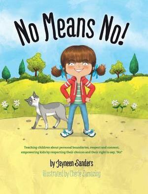 No Means No!: Teaching Personal Boundaries, Consent; Empowering Children by Respecting Their Choices and Right to Say 'No!' by Jayneen Sanders