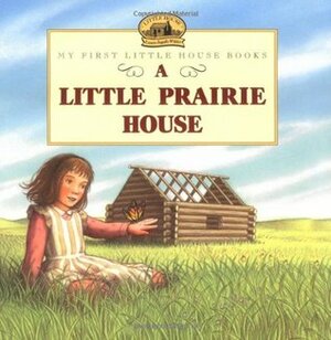 A Little Prairie House by Renée Graef, Laura Ingalls Wilder