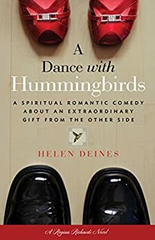 A Dance with Hummingbirds: A Spiritual Romantic Comedy About an Extraordinary Gift from the Other Side by Helen Deines