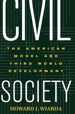 Civil Society: The American Model and Third World Development by Howard J. Wiarda