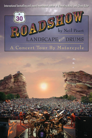 Roadshow: Landscape with Drums: A Concert Tour by Motorcycle by Neil Peart