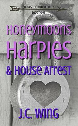 Honeymoons, Harpies & House Arrest by J.C. Wing