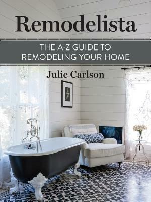 The A-Z Guide to Remodeling Your Home by Julie Carlson
