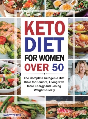 Keto Diet for Women over 50: The Complete Ketogenic Diet Bible for Seniors, Living with More Energy and Losing Weight Quickly by Nancy Travis