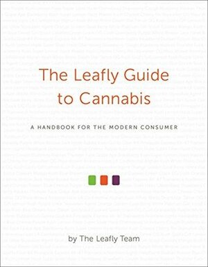 The Leafly Guide to Cannabis: A Handbook for the Modern Consumer by The Leafly Team