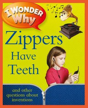 I Wonder Why Zippers Have Teeth: And Other Questions about Inventions by Barbara Taylor