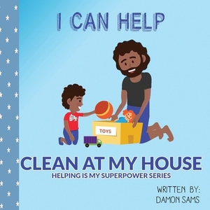 I Can Help - Clean at My House: Helping is my SuperPower Series by Damon Sams