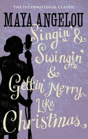 Singin' And Swingin' And Gettin' Merry Like Christmas by Maya Angelou