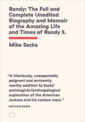 Randy: The Full and Complete Unedited Biography and Memoir of the Amazing Life and Times of Randy S.! by Mike Sacks