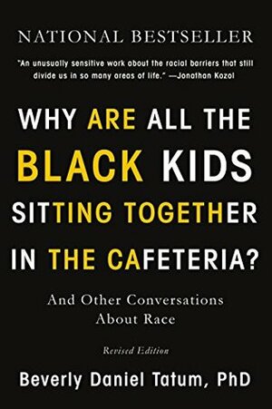 Why Are All the Black Kids Sitting Together in the Cafeteria? And Other Conversations about Race by Beverly Daniel Tatum
