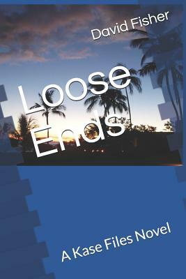 Loose Ends: A Kase Files Novel by David Fisher