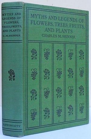 Myths and Legends of Flowers, Trees, Fruits, and Plants by Charles M. Skinner